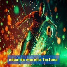 eduardo moreira fortuna